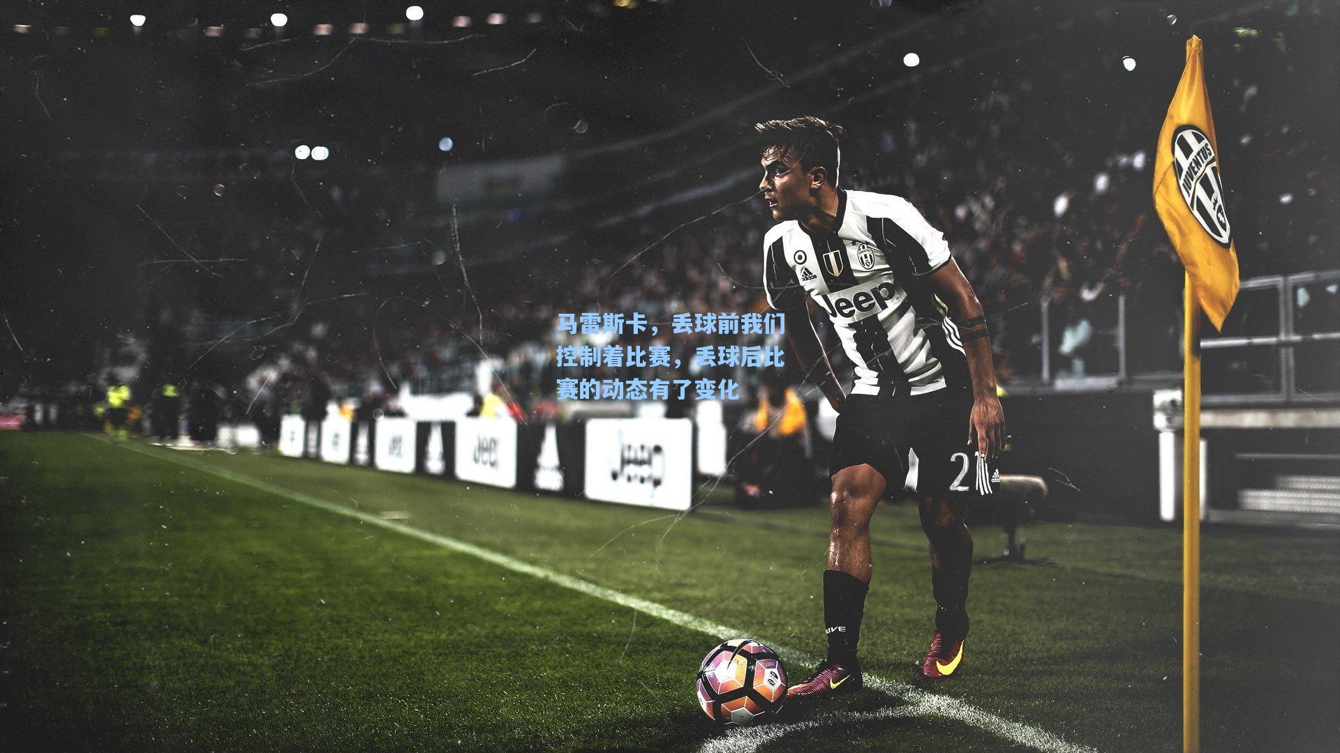 马雷斯卡，丢球前我们控制着比赛，丢球后比赛的动态有了变化