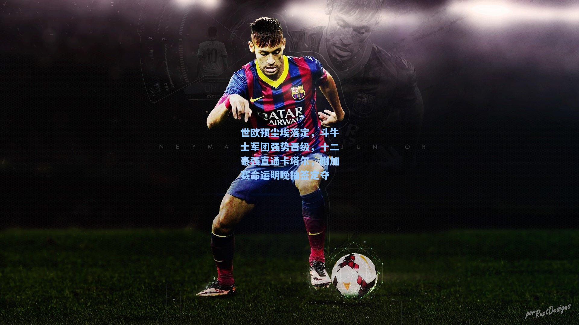 世欧预尘埃落定,斗牛士军团强势晋级,十二豪强直通卡塔尔,附加赛命运明晚抽签定夺